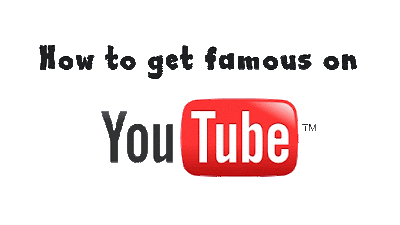 How To Get Famous On YouTube