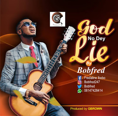 Bobfred God No Dey Lie