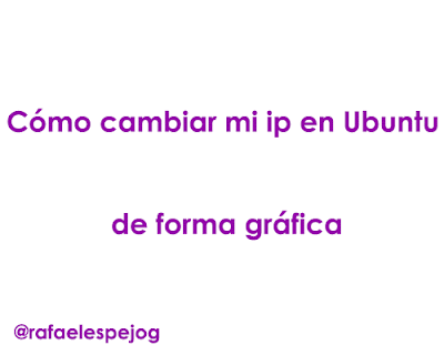 Como cambiar mi ip en ubuntu de forma grafica
