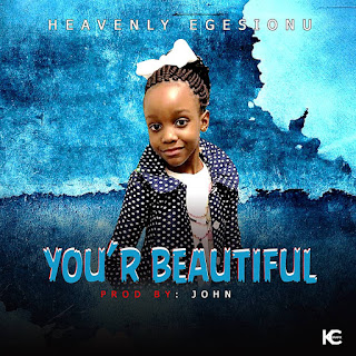 MUSIC: HEAVENLY EGESIONU – YOU’RE BEAUTIFUL (PROD. BY JOHN)