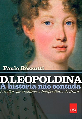 D. Leopoldina A história não contada - Paulo Rezzutti