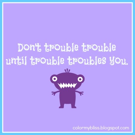 Don't trouble trouble until trouble. don't trouble trouble until trouble troubles you перевод. пословица don't trouble trouble until trouble troubles you. don't trouble trouble until trouble troubles you картинки. Trouble trouble make me. Don't trouble trouble until trouble. don't trouble trouble until trouble troubles you перевод. пословица don't trouble trouble until trouble troubles you. don't trouble trouble until trouble troubles you картинки.