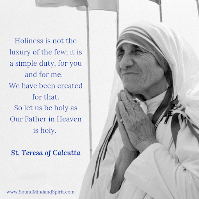 "Holiness is not the luxury of the few; it is a simply duty, for you and for me." St. Teresa of Calcutta "Holiness is not the luxury of the few; it is a simply duty, for you and for me." St. Teresa of Calcutta