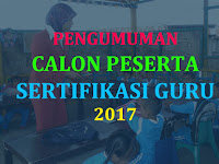 Pengumuman Calon Peserta Sertifikasi Guru 2017 Pengumuman Calon Peserta Sertifikasi Guru 2017