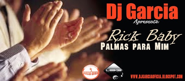 Dj Garcia Apresenta: Palmas para Mim -ft- Rick Baby (Download Free) Faixa extraida da Mixtape A Caminho do Top