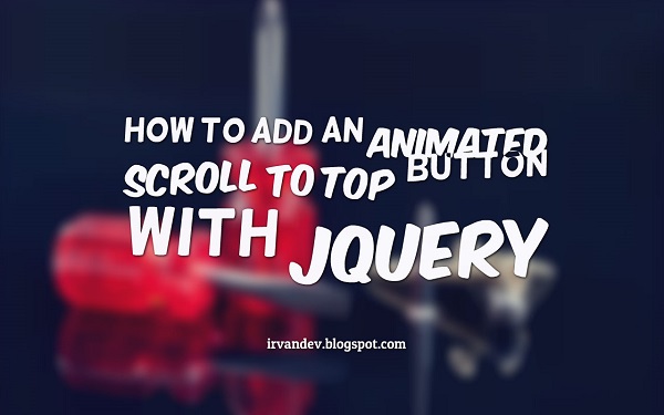How To Add An Animated Scroll To Top Button With jQuery How To Add An Animated Scroll To Top Button With jQuery