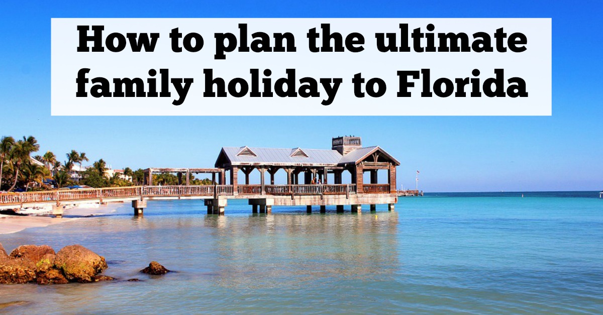 How to plan the ultimate family holiday to Florida