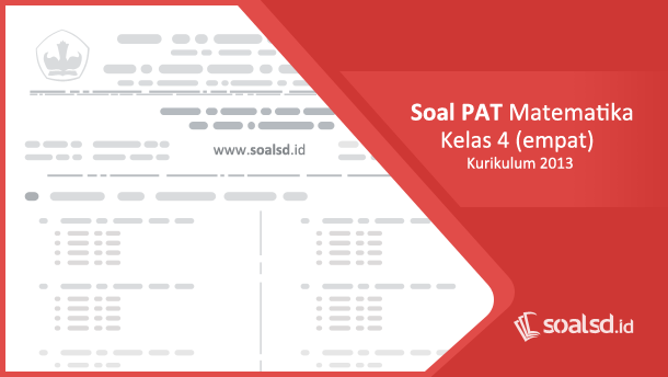 Soal PAT/ UAS Matematika Kelas 4 Semester 2 Kurikulum 2013 Soal PAT/ UAS Matematika Kelas 4 Semester 2 Kurikulum 2013