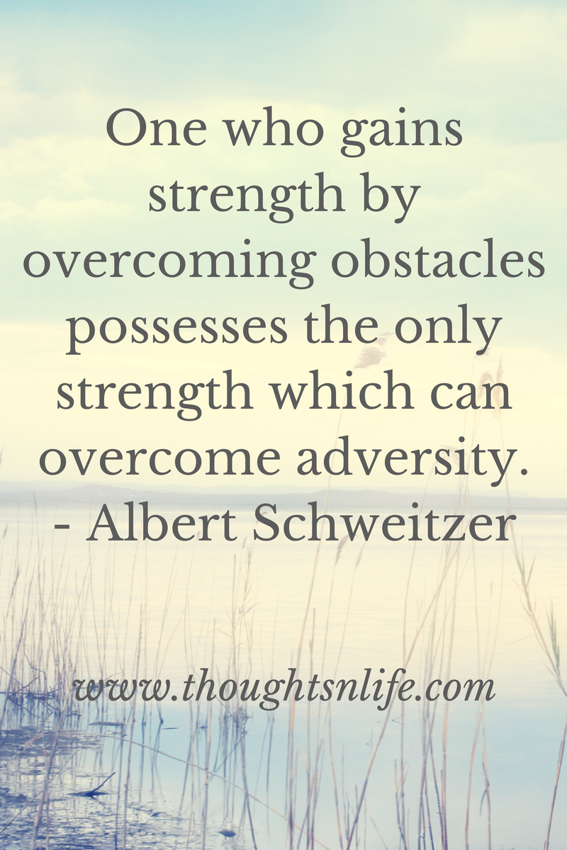 Thoughtsnlife.com : One who gains strength by overcoming obstacles possesses the only strength which can overcome adversity. - Albert Schweitzer