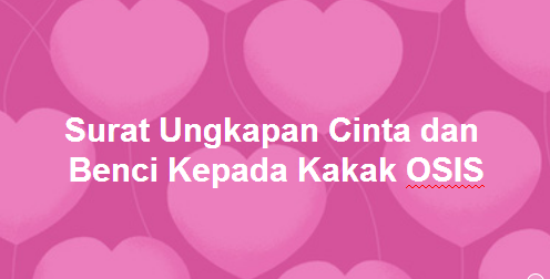 Contoh Surat Ungkapan Cinta Dan Benci Kepada Kakak Osis