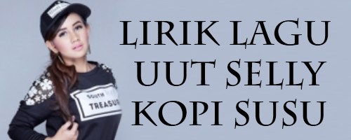 Lirik Lagu Uut Selly - Kopi Susu | Lirik Lagu Lala