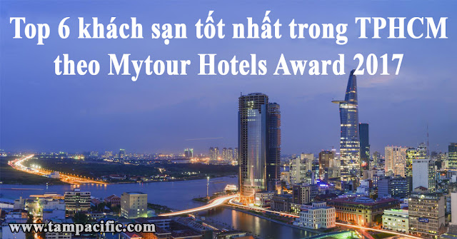 Top 6 khách sạn tốt nhất trong TPHCM theo Mytour Hotels Award 2017 Top 6 khách sạn tốt nhất trong TPHCM theo Mytour Hotels Award 2017