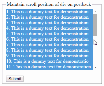 How to maintain scroll position of HTML Div on postback in Asp.Net using jquery ~ Asp.Net,C#.Net,VB.Net,MVC,jQuery,JavaScipt,AJAX,WCF,Sql Server example How to maintain scroll position of HTML Div on postback in Asp.Net using jquery ~ Asp.Net,C#.Net,VB.Net,MVC,jQuery,JavaScipt,AJAX,WCF,Sql Server example