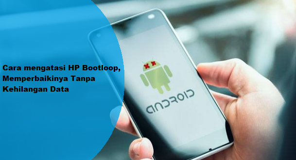 Cara mengatasi HP Bootloop, Memperbaikinya Tanpa ...