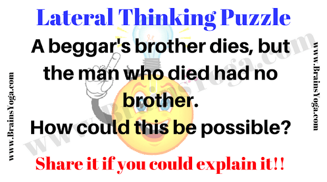 Lateral Thinking Puzzle: A beggar's brother dies, but the man who died had no brother. How could this be possible?