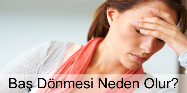 Baş Dönmesi Neden Olur? Baş Dönmesi Neden Olur?