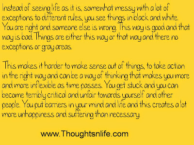 Thoughtsnlife.com: Instead of seeing life as it is, somewhat messy with a lot of exceptions to different rules, you see things in black and white.