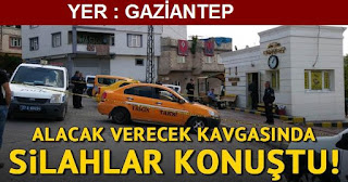 Gaziantepte alacak verecek kavgasında silahlar konuştu
