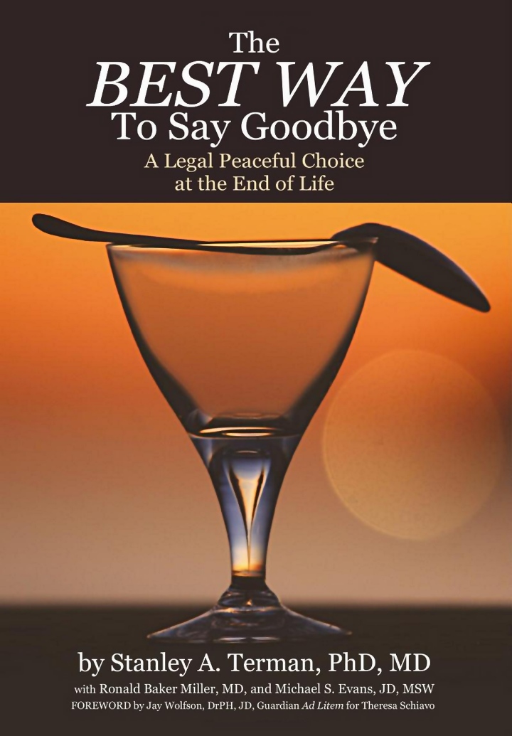 The Best Way To Say Goodbye - A legal Peaceful Choice at the End of Life - by Stanley A. Terman, PhD, MD