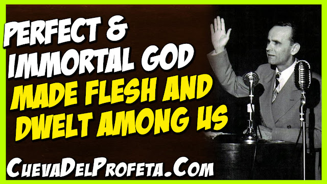 Perfect and Immortal God made flesh and dwelt among us - William Marrion Branham Quotes
