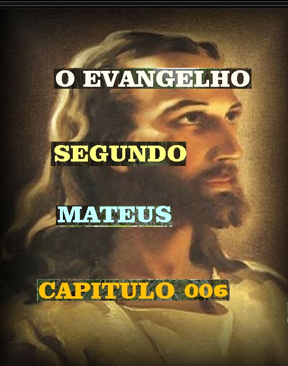 O EVANGELHO SEGUNDO MATEUS CAPITULO 06