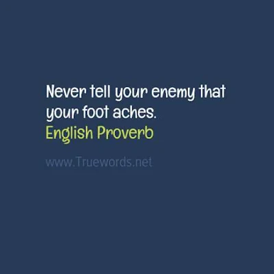 Never tell your enemy that your foot aches