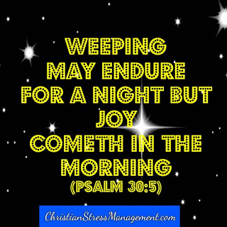 Weeping may endure for the night but joy comes in the morning Psalm 30:5