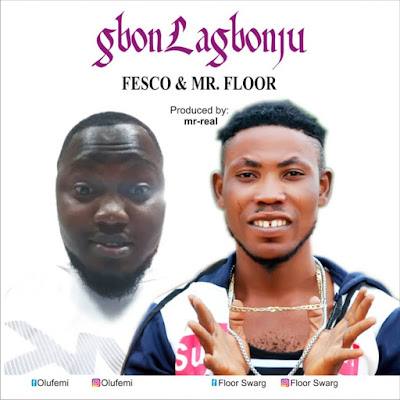 Music | Fesco & Mr Floor - Gbonlagbonju - Prod by Mr Real Fesco & Mr Floor - Gbonlagbonju - Prod by Mr Real