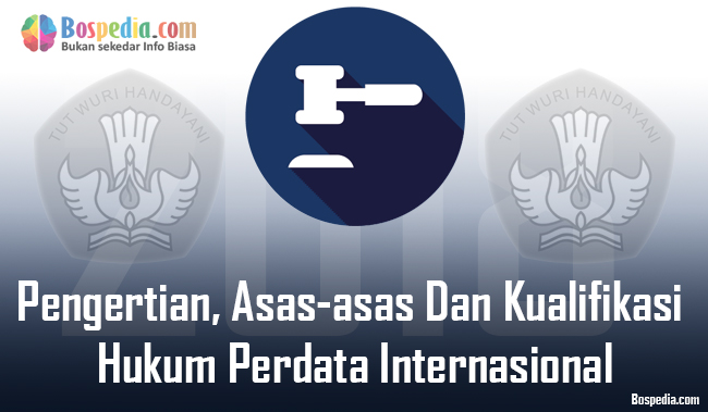 Pengertian Asas Asas Dan Kualifikasi Hukum Perdata Internasional Bospedia