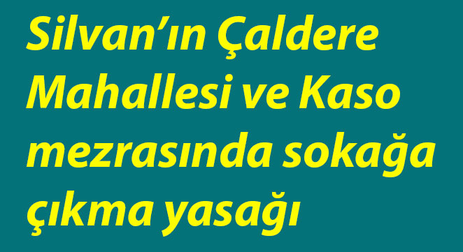 Silvan’ın Çaldere Mahallesi ve Kaso mezrasında sokağa çıkma yasağı Silvan’ın Çaldere Mahallesi ve Kaso mezrasında sokağa çıkma yasağı