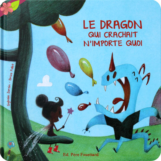 Le dragon qui crachait n’importe quoi de Sylvain Zorzin et Brice Follet - éditions Père Fouettard