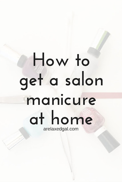 How to get a Salon Manicure at Home - A Relaxed Gal