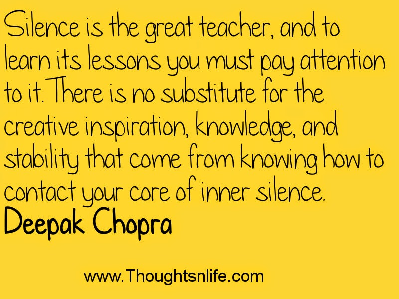 Silence is the great teacher ~Deepak Chopra