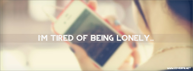 Tired Being Lonely Facebook Cover
