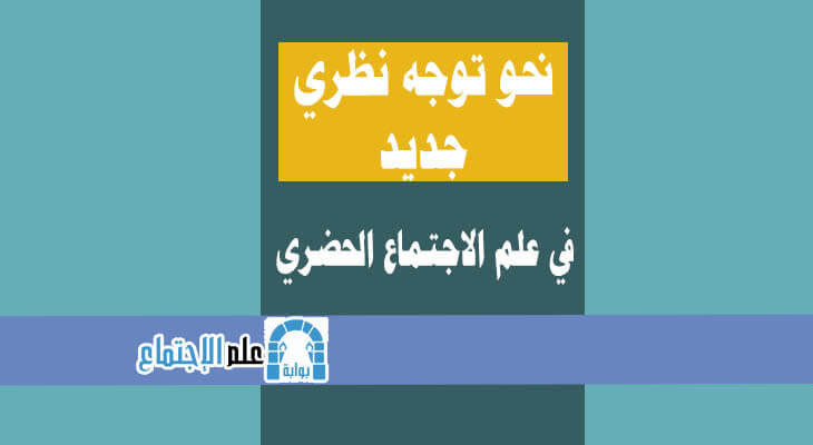 نحو توجه نظري جديد في علم الاجتماع الحضري