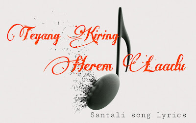 Teyang Kiring Herem Laadu - santali song lyrics