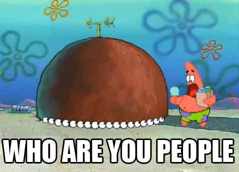 Who Are You People? - Patrick Star