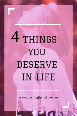 There are four things in life that we all deserve - and none of them are selfish to ask for
