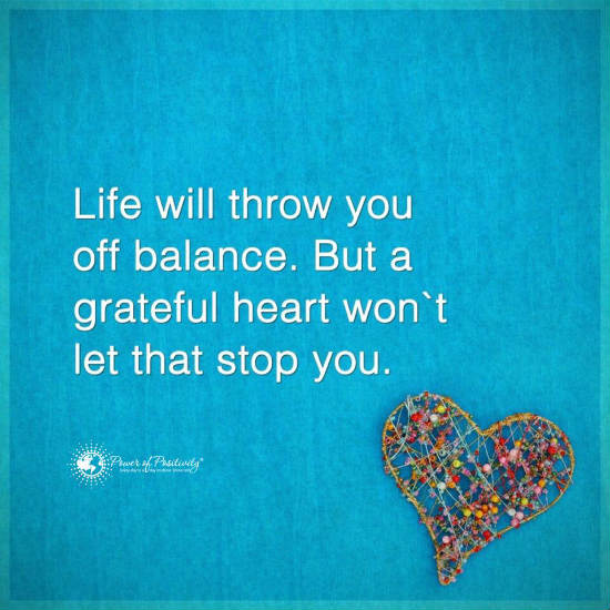Life will throw you off balance. But a grateful heart won't let that