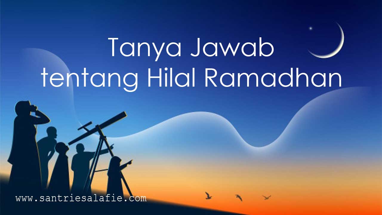 Tanya Jawab Seputar Ramadhan Pertanyaan tentang Hilal Ramadhan by Santrie Salafie