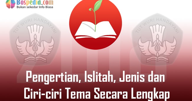 Pengertian Islitah Jenis Dan Ciri Ciri Tema Secara Lengkap Bospedia