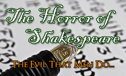 A fountain pen with italic writing in the background. Over the top are the words The Horror of Shakespeare and the quote 'The Evil That Men Do...''