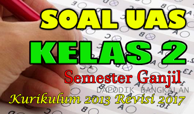 Soal UAS Kelas 2 Semester 1 Kurikulum 2013 Revisi 2018 / 2019
