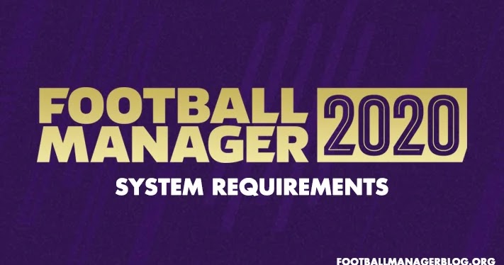 Football Manager 2020 System Requirements Fm Blog