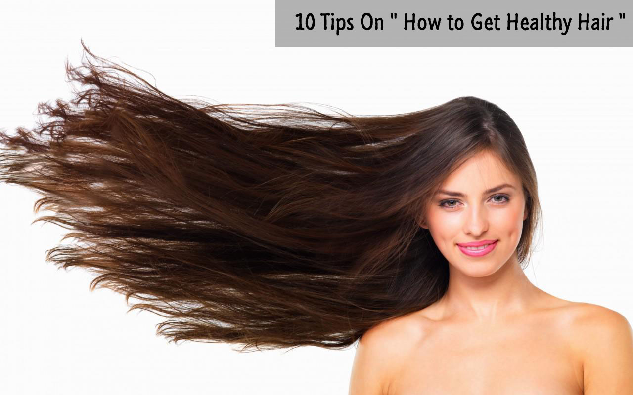 10 Tips On " How to Get Healthy Hair "
