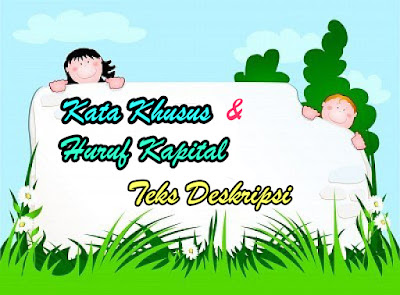  Kali ini admin akan bagikan ke pengunjung setia kami contoh penggunaan kata khusus dan pe Contoh Penggunaan Kata Khusus dan Penggunaan Huruf Kapital dalam Teks Deskripsi