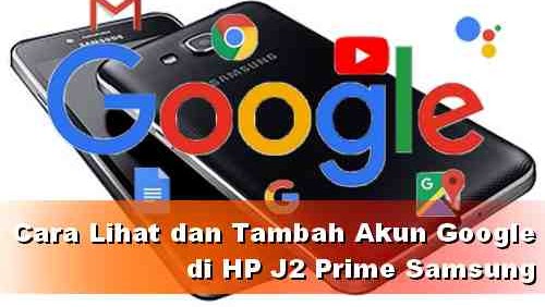 Cara Lihat Dan Tambah Akun Google Di Hp J2 Prime Samsung Dunia Android
