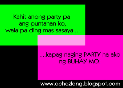 wala pa ding mas sasaya kapag naging PARTY na ako ng BUHAY mo.