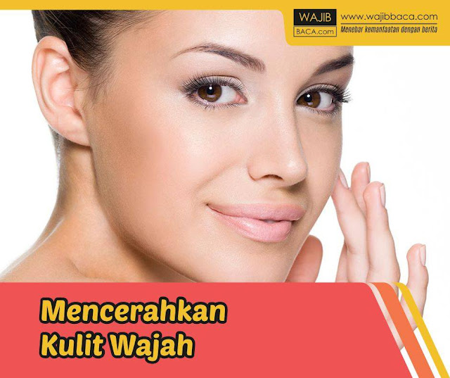 Ingin Tau Rahasia Cara Cepat dan Alami Membuat Kulit Wajah Putih dan Cantik? Begini Caranya