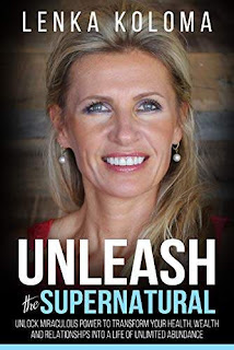 Unleash the Supernatural : Unlock Miraculous Power to Transform Your Health, Wealth and Relationships into a Life of Unlimited Abundance free book promotion Lenka Koloma